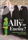 Image for Iran: Ally or Enemy?: Persian Empire, Pariah State, Nuclear Partner