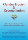 Image for Gender Equity &amp; Reconciliation : Thirty Years of Healing the Most Ancient Wound in the Human Family