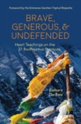 Image for Brave, Generous, &amp; Undefended : Heart Teachings on the 37 Bodhisattva Practices