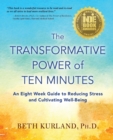 Image for The Transformative Power of Ten Minutes : An Eight Week Guide to Reducing Stress and Cultivating Well-Being