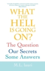 Image for What The Hell Is Going On? The Question, Our Secrets, Some Answers
