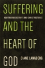 Image for Suffering and the Heart of God: How Trauma Destroys and Christ Restores