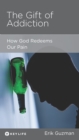 Image for Gift of Addiction: How God Redeems Our Pain
