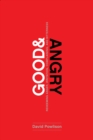 Image for Good and Angry: Redeeming Anger, Irritation, Complaining, and Bitterness