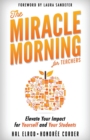 Image for The Miracle Morning for Teachers : Elevate Your Impact for Yourself and Your Students
