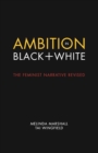 Image for Ambition in Black + White : The Feminist Narrative Revised