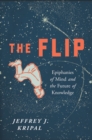 Image for The flip: epiphanies of mind and the future of knowledge