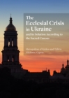 Image for The Ecclesial Crisis in Ukraine : and its Solution According to the Sacred Canons