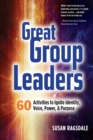 Image for Great Group Leaders : 60 Activities to Ignite Identity, Voice, Power, &amp; Purpose