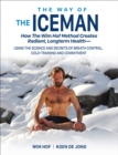 Image for The Way of The Iceman : How The Wim Hof Method Creates Radiant, Longterm Health—Using The Science and Secrets of Breath Control, Cold-Training and Commitment