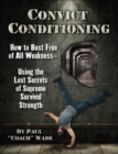 Image for Convict Conditioning : How to Bust Free of All Weakness--Using the Lost Secrets of Supreme Survival Strength