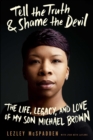 Image for Tell the Truth &amp; Shame the Devil: The Life, Legacy, and Love of My Son Michael Brown