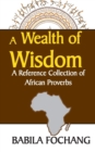 Image for A Wealth of Wisdom. A Reference Collection of African Proverbs