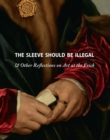 Image for The Sleeve Should Be Illegal : &amp; Other Reflections on Art at the Frick