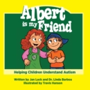 Image for Albert is My Friend : Helping Children Understand Autism