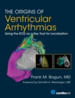 Image for The Origins of Ventricular Arrhythmias : Using the ECG as a Key Tool for Localization