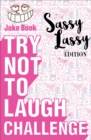 Image for Try Not to Laugh Challenge Sassy Lassy Edition: A Hilarious and Interactive Joke Book for Girls Age 6, 7, 8, 9, 10, 11, and 12 Years Old