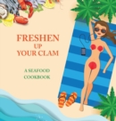 Image for Freshen Up Your Clam - A Seafood Cookbook : An Inappropriate Gag Goodie for Women on the Naughty List - Funny Christmas Cookbook with Delicious Seafood Recipes