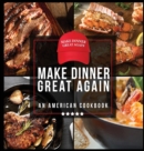 Image for Make Dinner Great Again - An American Cookbook