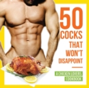 Image for 50 Cocks That Won&#39;t Disappoint - A Chicken Lovers Cookbook