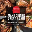 Image for Make Dinner Great Again - An American Cookbook