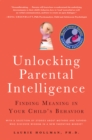 Image for Unlocking Parental Intelligence : Finding Meaning in Your Child&#39;s Behavior