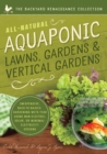 Image for All-Natural Aquaponic Lawns, Gardens &amp; Vertical Gardens : Inexpensive Back-to-Basics Gardening with Fish Using Non-Electric, Solar, or Minimal-Electricity Designs