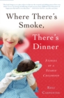 Image for Where there&#39;s smoke, there&#39;s dinner  : stories of a seared childhood