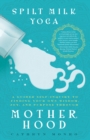 Image for Spilt milk yoga  : a guided self-inquiry to finding your own wisdom, joy, and purpose through motherhood