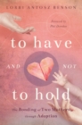 Image for To have and not to hold  : the bonding of two mothers through adoption