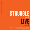 Image for Struggle Well Live Well: 60 Ways to Navigate Life&#39;s Good, Bad, and In-Between