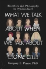 Image for What we talk about when we talk about clone club  : bioethics and philosophy in Orphan black