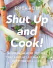 Image for Shut up and cook!: modern, healthy recipes that anyone can make and everyone will love