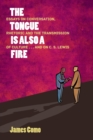 Image for The Tongue is Also a Fire : Essays on Conversation, Rhetoric and the Transmission of Culture . . . and on C. S. Lewis