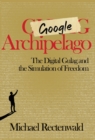 Image for Google Archipelago : The Digital Gulag and the Simulation of Freedom