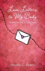Image for Love Letters to My Body : Writing My Way to (Self-)Love