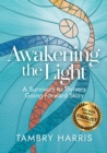 Image for Awakening the Light : A Survivors to Thrivers Going-Forward Story