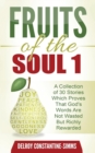 Image for Fruits of the Soul 1 : A Collection of 30 Stories Which Proves That God&#39;s Words Are Not Wasted But Richly Rewarded