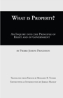 Image for What Is Property? : An Inquiry into the Principle of Right and of Government