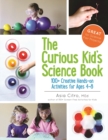 Image for The curious kid&#39;s science book  : 100+ creative hands-on activities for ages 4-8