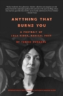 Image for Anything that burns you  : a portrait of Lola Ridge, radical poet