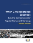Image for When Civil Resistance Succeeds: Building Democracy After Nonviolent Uprisings