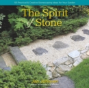 Image for The Spirit of Stone : 101 Practical &amp; Creative Stonescaping Ideas for Your Garden