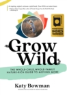 Image for Grow wild  : the whole-child, whole-family, nature-rich guide to moving more