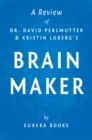 Image for Brain Maker by Dr. David Perlmutter and Kristin Loberg A Review: The Power of Gut Microbes to Heal and Protect Your Brain-for Life.