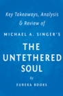 Image for Untethered Soul by Michael A. Singer Key Takeaways, Analysis &amp; Review: The Journey Beyond Yourself.