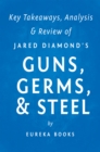 Image for Guns, Germs, &amp; Steel by Jared Diamond Key Takeaways, Analysis &amp; Review: The Fates of Human Societies.