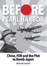Image for Before Pearl Harbor : China, FDR and the Plot to Bomb Japan