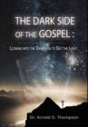 Image for The Dark Side of the Gospel : Looking into the Darkness to See the Light