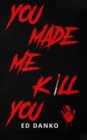 Image for You Made Me Kill You
